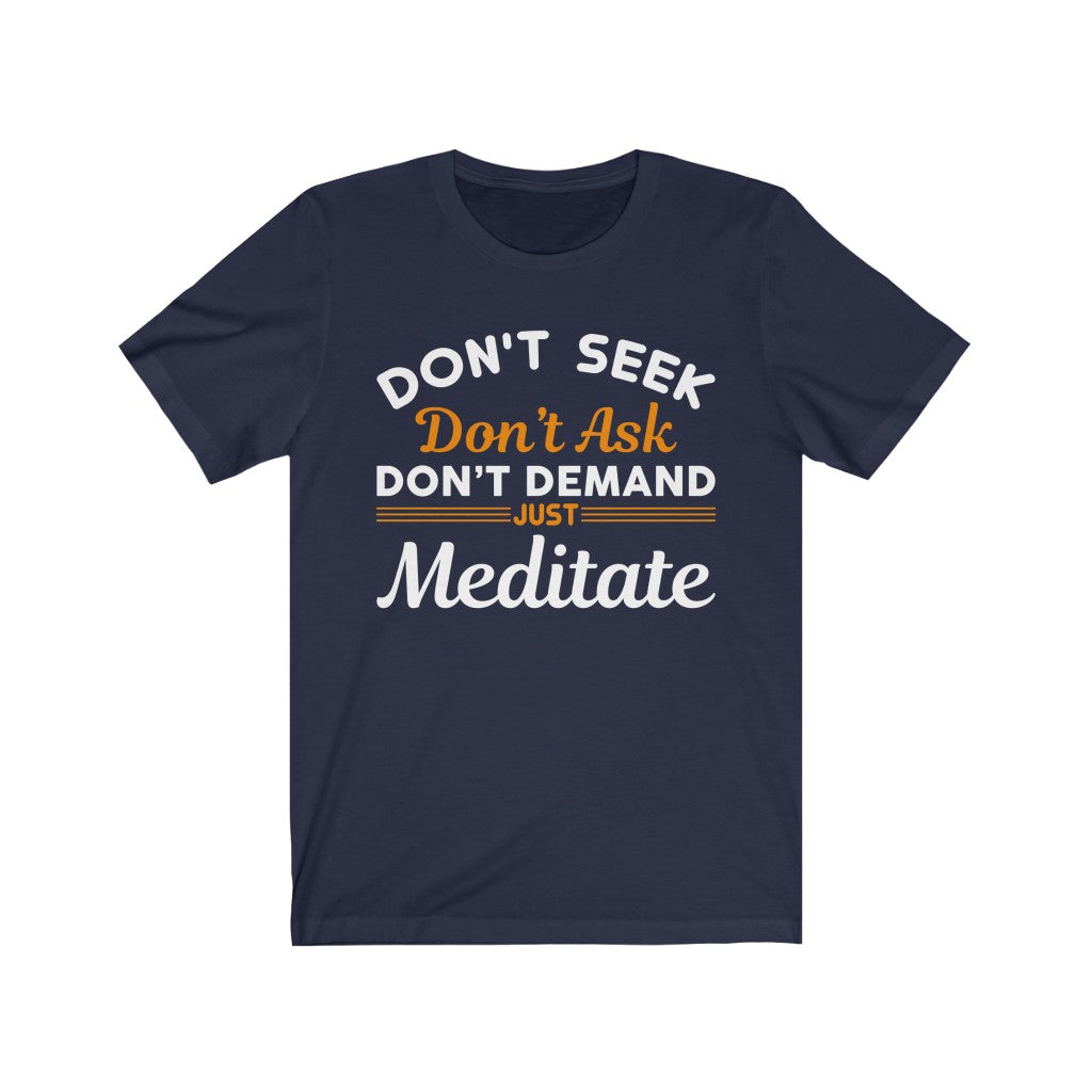 Don't Seek Just Meditate T-Shirt