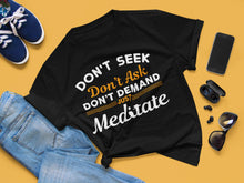 Load image into Gallery viewer, Don&#39;t Seek Just Meditate T-Shirt
